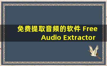 免费提取音频的软件 Free Audio Extractor